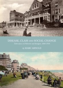 None Disease, Class and Social Change : Tuberculosis in Folkestone and Sandgate, 1880-1930