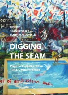 None Digging the Seam : Popular Cultures of the 1984/5 Miners' Strike