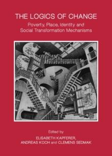 The Logics of Change : Poverty, Place, Identity and Social Transformation Mechanisms