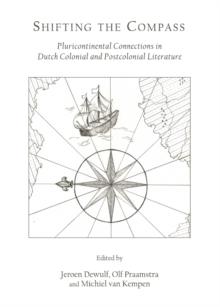 None Shifting the Compass : Pluricontinental Connections in Dutch Colonial and Postcolonial Literature