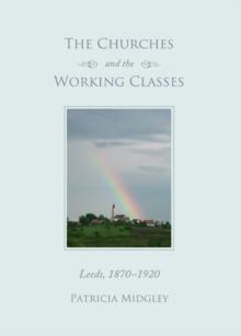 The Churches and the Working Classes : Leeds, 1870-1920