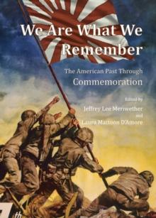 None We Are What We Remember : The American Past Through Commemoration