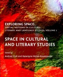 None Exploring Space : Spatial Notions in Cultural, Literary and Language Studies; Volume 1: Space in Cultural and Literary Studies