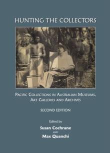 None Hunting the Collectors : Pacific Collections in Australian Museums, Art Galleries and Archives, Second Edition