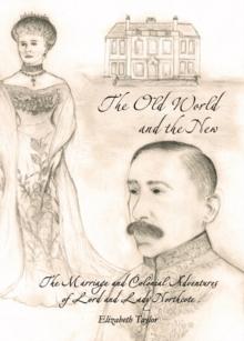 The Old World and the New : The Marriage and Colonial Adventures of Lord and Lady Northcote