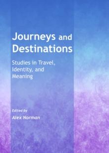 None Journeys and Destinations : Studies in Travel, Identity, and Meaning