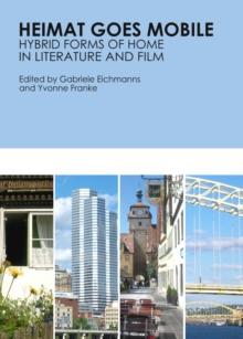 None Heimat Goes Mobile : Hybrid Forms of Home in Literature and Film