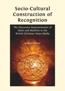 None Socio-Cultural Construction of Recognition : The Discursive Representation of Islam and Muslims in the British Christian News Media