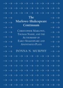 The Marlowe-Shakespeare Continuum : Christopher Marlowe, Thomas Nashe, and the Authorship of Early Shakespeare and Anonymous Plays