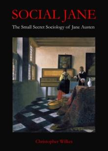 None Social Jane : The Small, Secret Sociology of Jane Austen