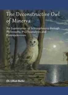 The Deconstructive Owl of Minerva : An Examination of Schizophrenia through Philosophy, Psychoanalysis and Postmodernism