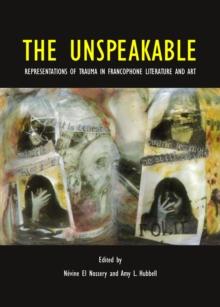 The Unspeakable : Representations of Trauma in Francophone Literature and Art