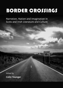 None Border Crossings : Narration, Nation and Imagination in Scots and Irish Literature and Culture