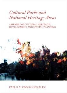 None Cultural Parks and National Heritage Areas : Assembling Cultural Heritage, Development and Spatial Planning