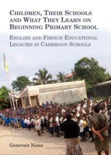 None Children, Their Schools and What They Learn on Beginning Primary School : English and French Educational Legacies in Cameroon Schools