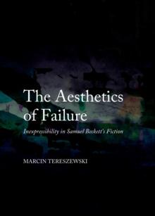 The Aesthetics of Failure : Inexpressibility in Samuel Beckett's Fiction