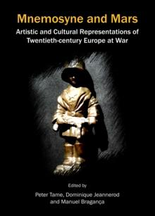 None Mnemosyne and Mars : Artistic and Cultural Representations of Twentieth-century Europe at War