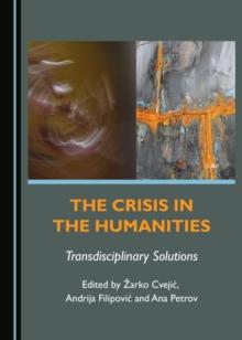 The Crisis in the Humanities : Transdisciplinary Solutions