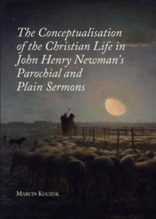 The Conceptualisation of the Christian Life in John Henry Newman's Parochial and Plain Sermons