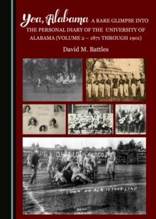 None Yea, Alabama! A Rare Glimpse into the Personal Diary of the University of Alabama (Volume 2 - 1871 through 1901)