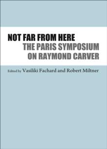 None Not Far From Here : The Paris Symposium on Raymond Carver