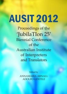 None AUSIT 2012 : Proceedings of the "JubilaTIon 25" Biennial Conference of the Australian Institute of Interpreters and Translators