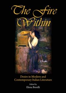 The Fire Within : Desire in Modern and Contemporary Italian Literature