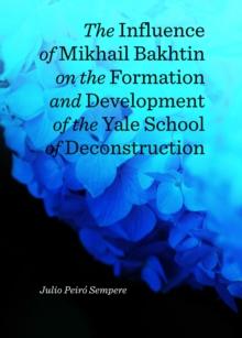 The Influence of Mikhail Bakhtin on the Formation and Development of the Yale School of Deconstruction