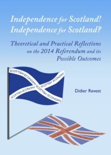 None Independence for Scotland! Independence for Scotland? Theoretical and Practical Reflections on the 2014 Referendum and its Possible Outcomes