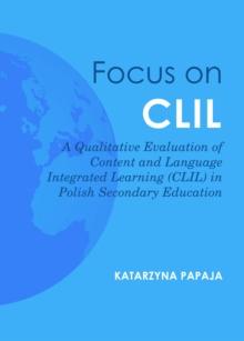 None Focus on CLIL : A Qualitative Evaluation of Content and Language Integrated Learning (CLIL) in Polish Secondary Education