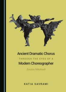 None Ancient Dramatic Chorus through the Eyes of a Modern Choreographer : Zouzou Nikoloudi