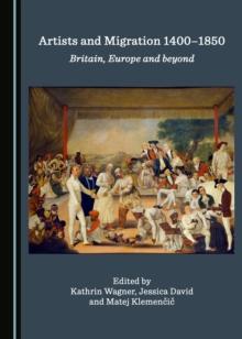 None Artists and Migration 1400-1850 : Britain, Europe and beyond