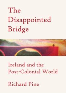 The Disappointed Bridge : Ireland and the Post-Colonial World