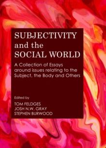 None Subjectivity and the Social World : A Collection of Essays around issues relating to the Subject, the Body and Others