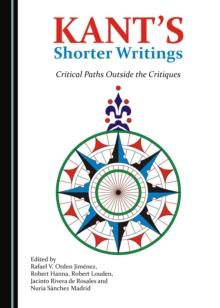 None Kant's Shorter Writings : Critical Paths Outside the Critiques