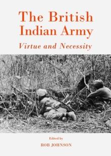 The British Indian Army : Virtue and Necessity