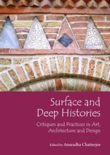 None Surface and Deep Histories : Critiques and Practices in Art, Architecture and Design