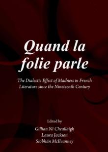 None Quand la folie parle : The Dialectic Effect of Madness in French Literature since the Nineteenth Century