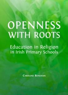 None Openness with Roots : Education in Religion in Irish Primary Schools