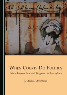 None When Courts Do Politics : Public Interest Law and Litigation in East Africa