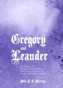 None Gregory and Leander : An Analysis of the Special Friendship between Pope Gregory the Great and Leander, Archbishop of Seville