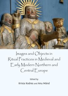 None Images and Objects in Ritual Practices in Medieval and Early Modern Northern and Central Europe