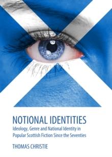 None Notional Identities : Ideology, Genre and National Identity in Popular Scottish Fiction Since the Seventies