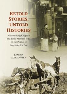 None Retold Stories, Untold Histories : Maxine Hong Kingston and Leslie Marmon Silko on the Politics of Imagining the Past