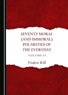 None Seventy Moral (and Immoral) Polarities of the Everyday Volume II