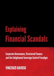 None Explaining Financial Scandals : Corporate Governance, Structured Finance and the Enlightened Sovereign Control Paradigm