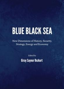 None Blue Black Sea : New Dimensions of History, Security, Strategy, Energy and Economy