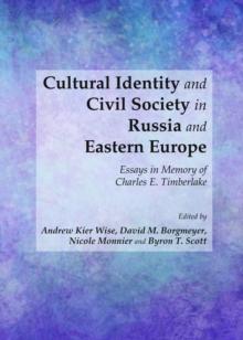 None Cultural Identity and Civil Society in Russia and Eastern Europe : Essays in Memory of Charles E. Timberlake