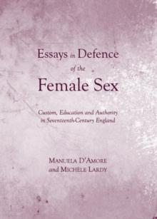 None Essays in Defence of the Female Sex : Custom, Education and Authority in Seventeenth-Century England