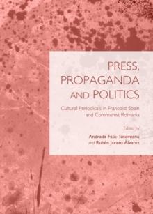 None Press, Propaganda and Politics : Cultural Periodicals in Francoist Spain and Communist Romania